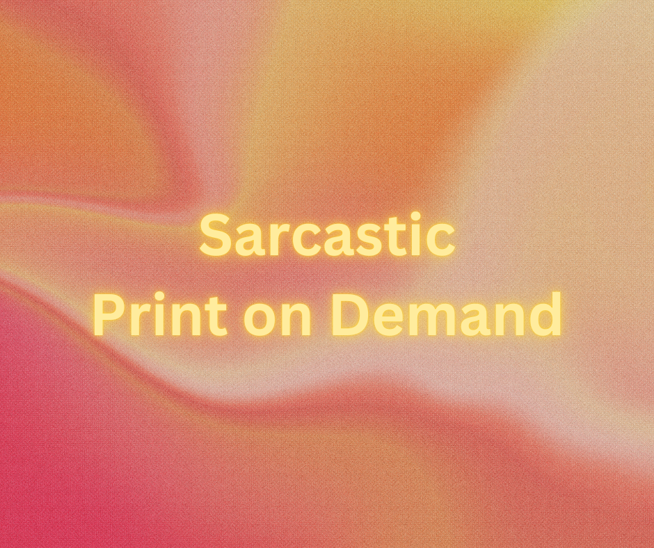 Sarcastic Print on Demand