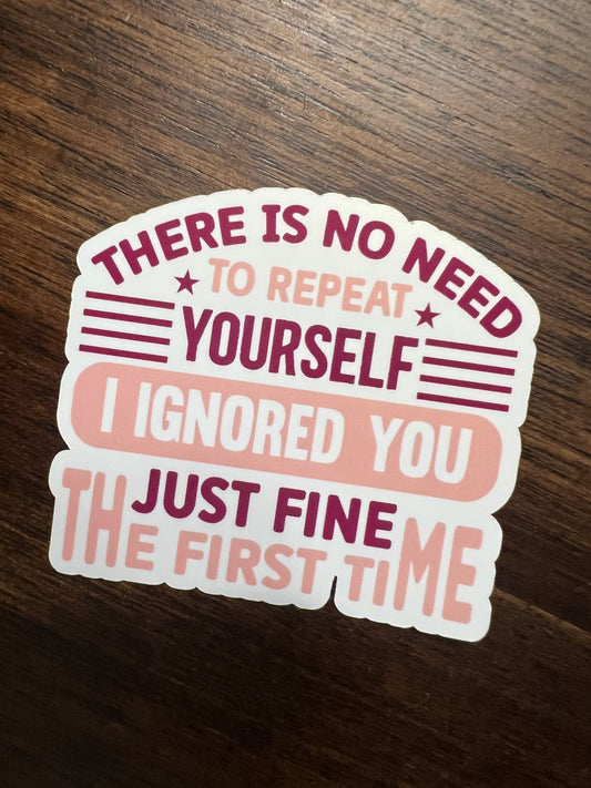 There is No Need to Repeat Yourself I Ignored You Sticker