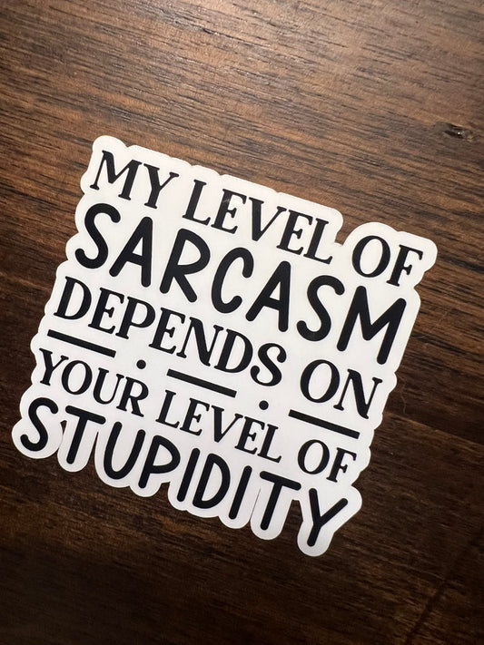 My Level of Sarcasm Depends on Your Level of Stupidity Sticker